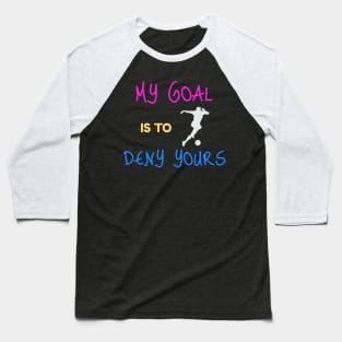 My Goal Is To Deny Yours Goalie/Defender Baseball T-Shirt